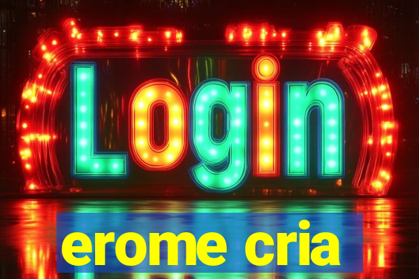 erome cria